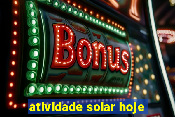 atividade solar hoje